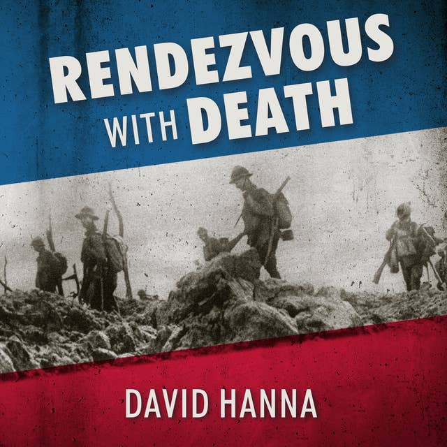 Rendezvous with Death: The Americans Who Joined the Foreign Legion in 1914 to Fight For France and For Civilization