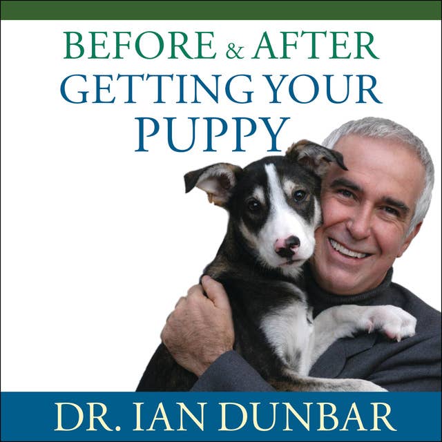 Cover for Before and After Getting Your Puppy: The Positive Approach to Raising a Happy, Healthy, and Well-Behaved Dog