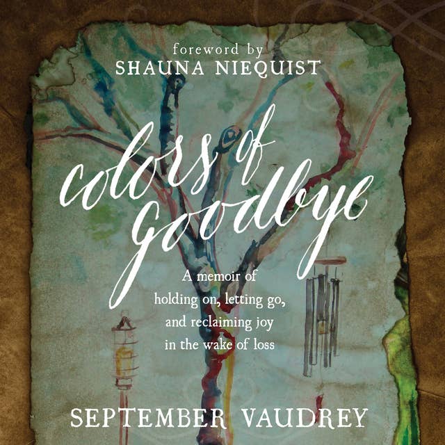 Colors of Goodbye: A Memoir of Holding On, Letting Go, and Reclaiming Joy in the Wake of Loss