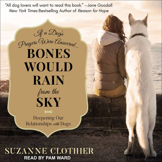 Bones Would Rain from the Sky: Deepening Our Relationships with Dogs