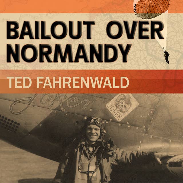 Bailout Over Normandy: A Flyboy's Adventures with the French Resistance and Other Escapades in Occupied France: A Flyboy’s Adventures with the French Resistance and Other Escapades in Occupied France