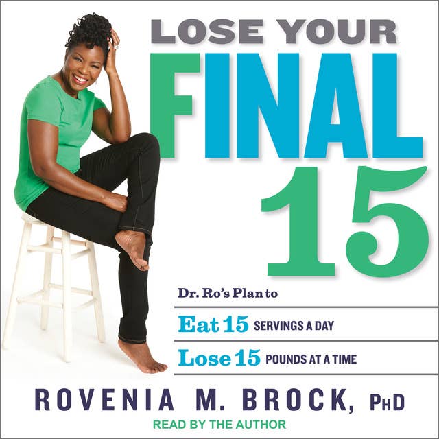 Lose Your Final 15: Dr. Ro's Plan to Eat 15 Servings A Day & Lose 15 Pounds at a Time