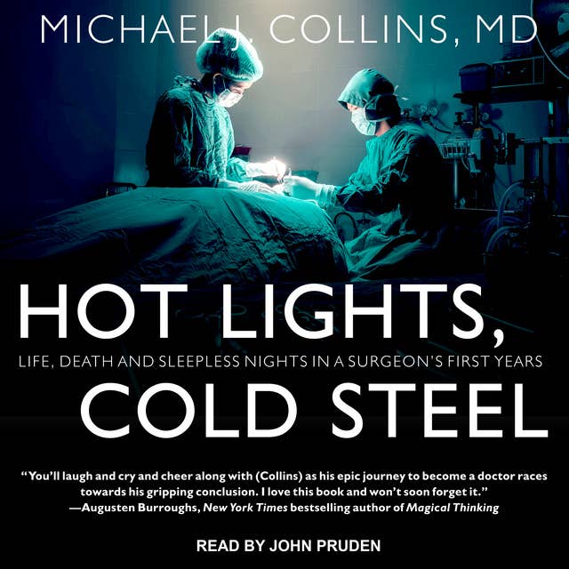 Hot Lights, Cold Steel: Life, Death and Sleepless Nights in a Surgeon’s First Years
