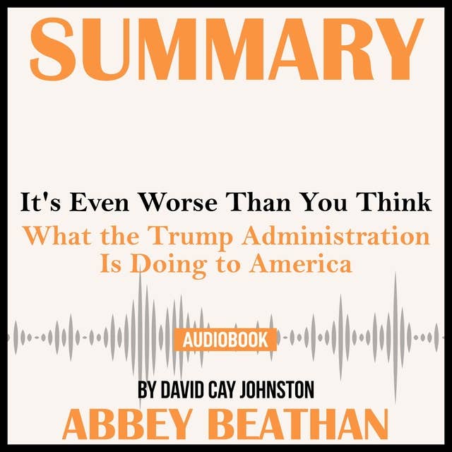 Summary of It's Even Worse Than You Think: What the Trump Administration Is Doing to America by David Cay Johnston