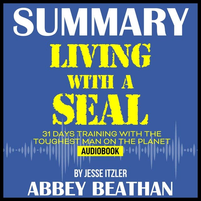 Summary of Living with a SEAL: 31 Days Training with the Toughest Man on the Planet by Jesse Itzler