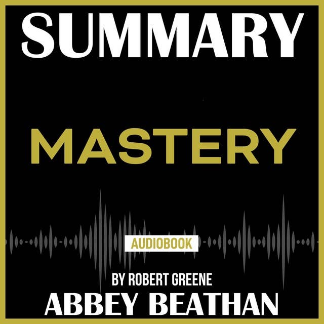 Summary of: Mastery by Robert Greene