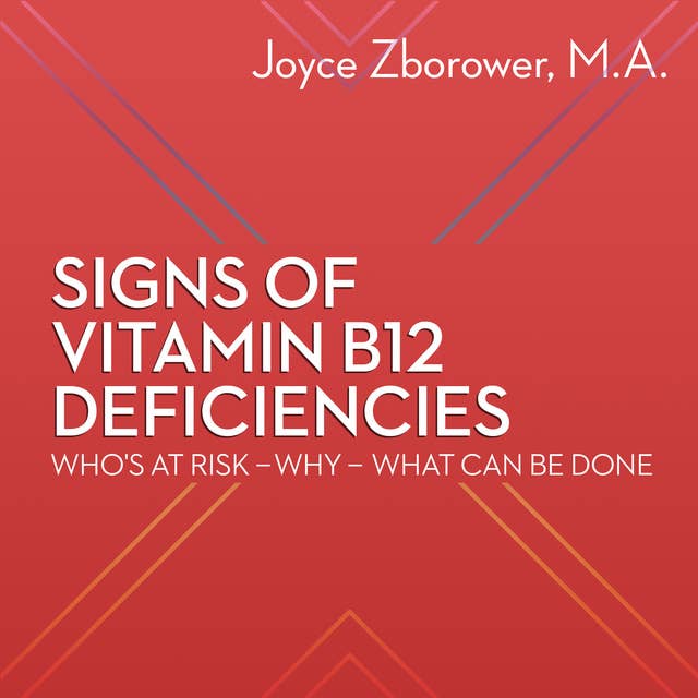 Signs of Vitamin B12 Deficiencies - Who's At Risk - Why - What Can Be Done