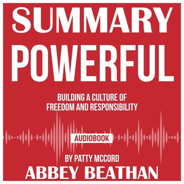Summary of Powerful: Building a Culture of Freedom and Responsibility by Patty McCord