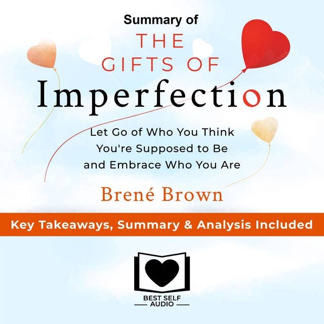 Summary of The Gifts of Imperfection: Let Go of Who You Think You're Supposed to Be and Embrace Who You Are by Brené Brown: Key Takeaways, Summary & Analysis Included