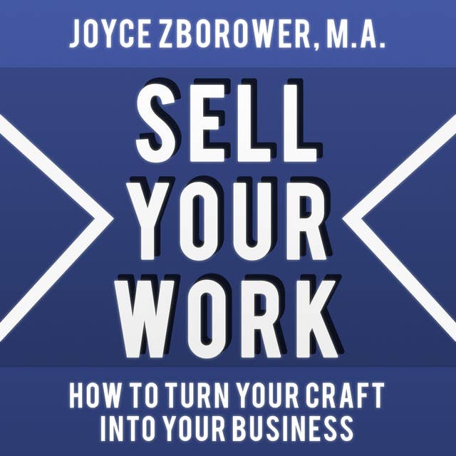 Sell Your Work - How To Turn Your Craft Into Your Business