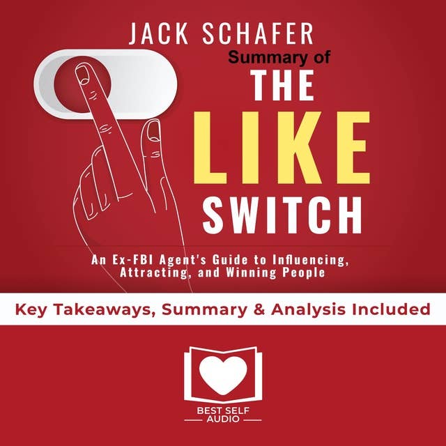 Summary of The Like Switch: An Ex-FBI Agent's Guide to Influencing, Attracting, and Winning People Over by Jack Schafer PhD: Key Takeaways, Summary & Analysis Included