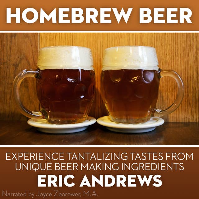 Homebrew Beer - Experience Tantalizing Tastes From Unique Beer Making Ingredients
