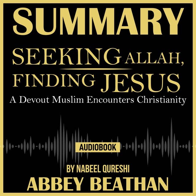 Summary of Seeking Allah, Finding Jesus: A Devout Muslim Encounters Christianity by Nabeel Qureshi