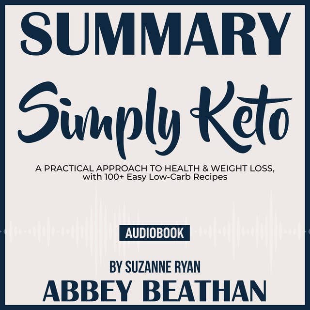 Summary of Simply Keto: A Practical Approach to Health & Weight Loss, with 100+ Easy Low-Carb Recipes by Suzanne Ryan