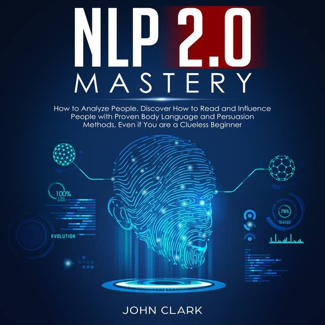 NLP 2.0 Mastery: How to Analyze People, Discover How to Read and Influence People With Proven Body Language and Persuasion Methods, Even If You Are a Clueless Beginner