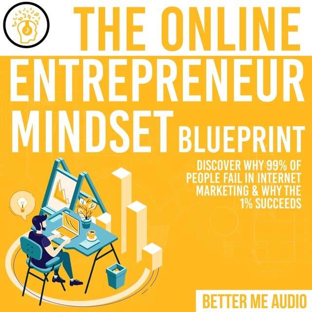 The Online Entrepreneur Mindset Blueprint: Discover Why 99% of People Fail in Internet Marketing & Why The 1% Succeeds
