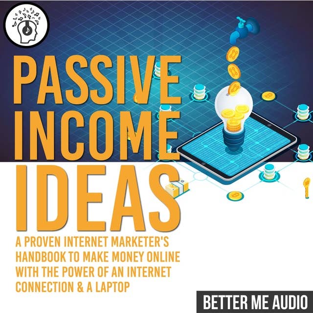 Passive Income Ideas: A Proven Internet Marketer's Handbook to Make Money Online With The Power of An Internet Connection & A Laptop