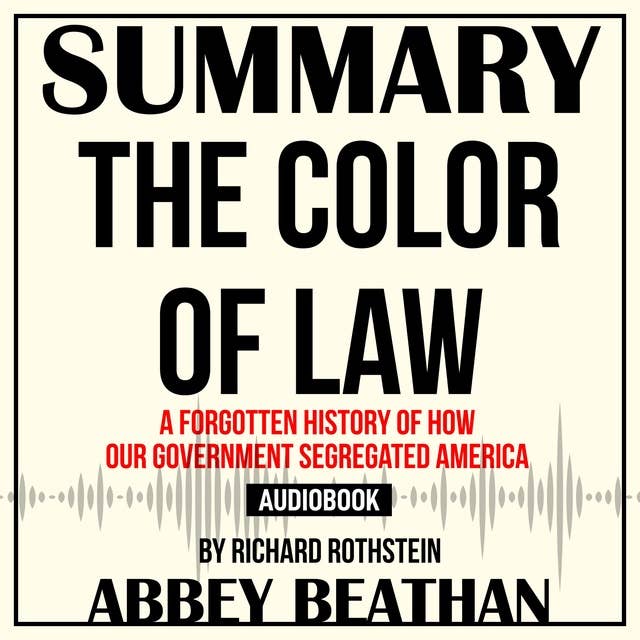 Summary of The Color of Law: A Forgotten History of How Our Government Segregated America by Richard Rothstein