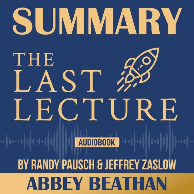 Summary of: The Last Lecture by Randy Pausch & Jeffrey Zaslow