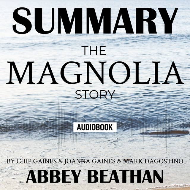 Summary of: The Magnolia Story by Chip Gaines & Joanna Gaines & Mark Dagostino