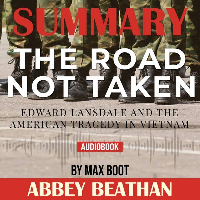 Summary of The Road Not Taken: Edward Lansdale and the American Tragedy in Vietnam by Max Boot