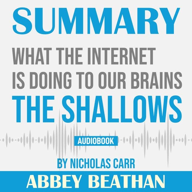 Summary of The Shallows: What the Internet Is Doing to Our Brains by Nicholas Carr