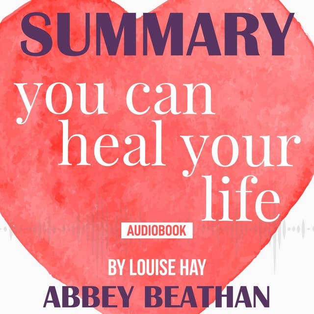 Summary of: You Can Heal Your Life by Louise Hay