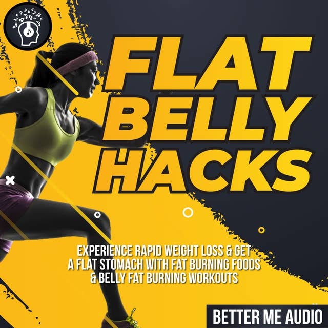 Flat Belly Hacks: Experience Rapid Weight Loss & Get A Flat Stomach With Fat Burning Foods & Belly Fat Burning Workouts