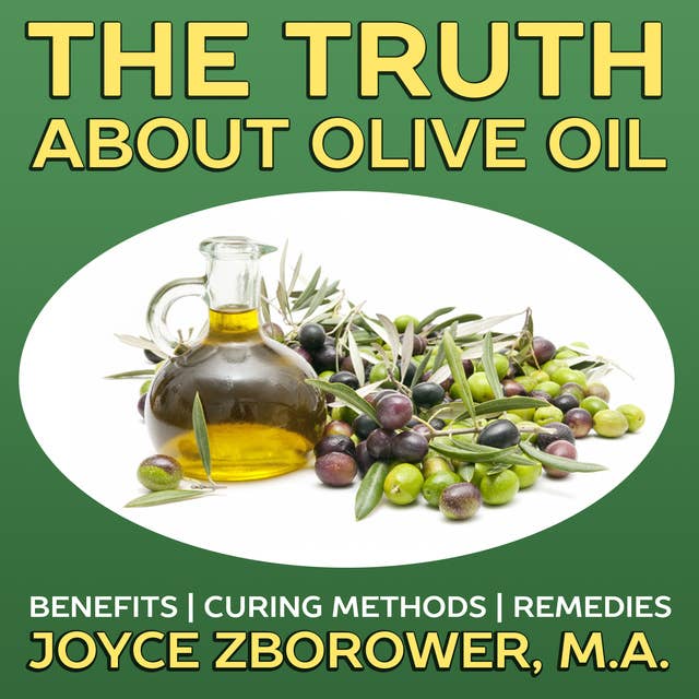 The Truth About Olive Oil - Benefits, Curing Methods, Remedies
