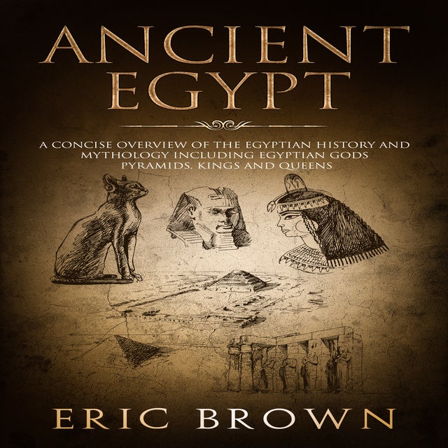 Ancient Egypt: A Concise Overview Of The Egyptian History And Mythology ...