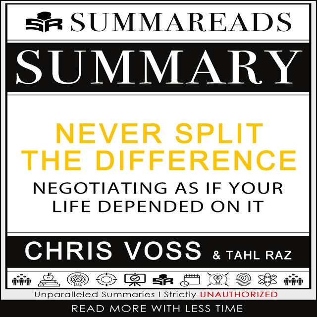 Summary of Never Split the Difference: Negotiating As If Your Life Depended  On It by Chris Voss & Tahl Raz - Audiobook - Summareads Media - Storytel