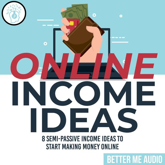 Online Income Ideas: 8 Semi-Passive Income Ideas to Start Making Money Online