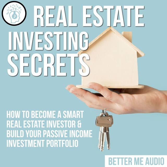 Real Estate Investing Secrets: How to Become A Smart Real Estate Investor & Build Your Passive Income Investment Portfolio