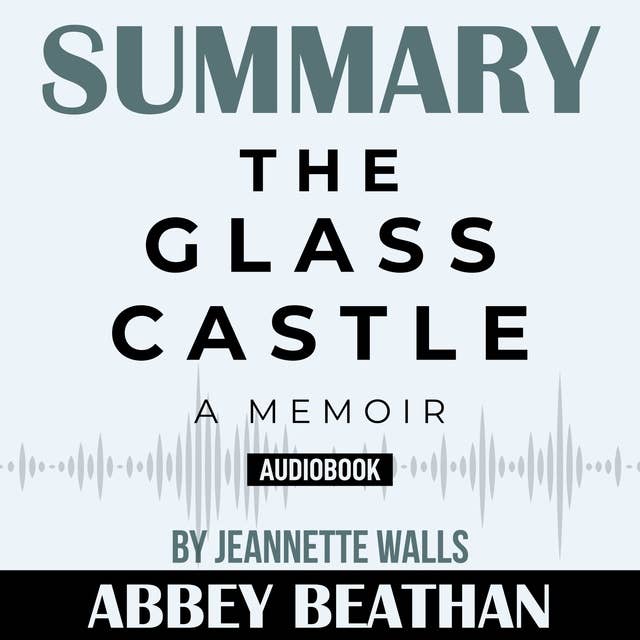 Summary of The Glass Castle: A Memoir by Jeannette Walls