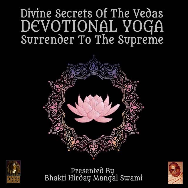 Divine Secrets Of The Vedas: Devotional Yoga – Surrender To The Supreme