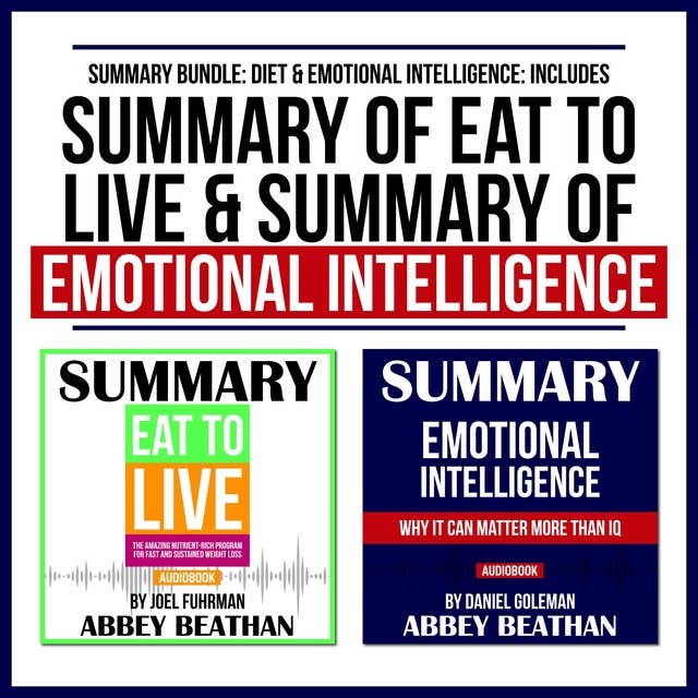 Summary Bundle: Diet & Emotional Intelligence – Includes Summary of Eat to Live & Summary of Emotional Intelligence