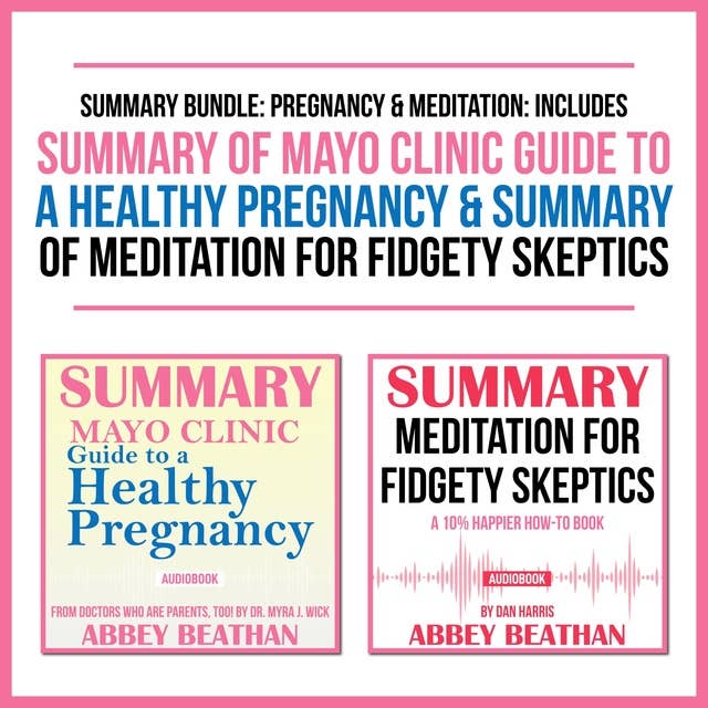 Summary Bundle: Pregnancy & Meditation – Includes Summary of Mayo Clinic Guide to a Healthy Pregnancy & Summary of Meditation for Fidgety Skeptics
