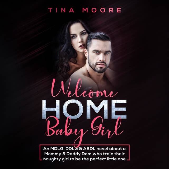 Welcome Home, Baby Girl: An MDLG, DDLG & ABDL novel about a Mommy & Daddy Dom who train their naughty girl to be the perfect little one