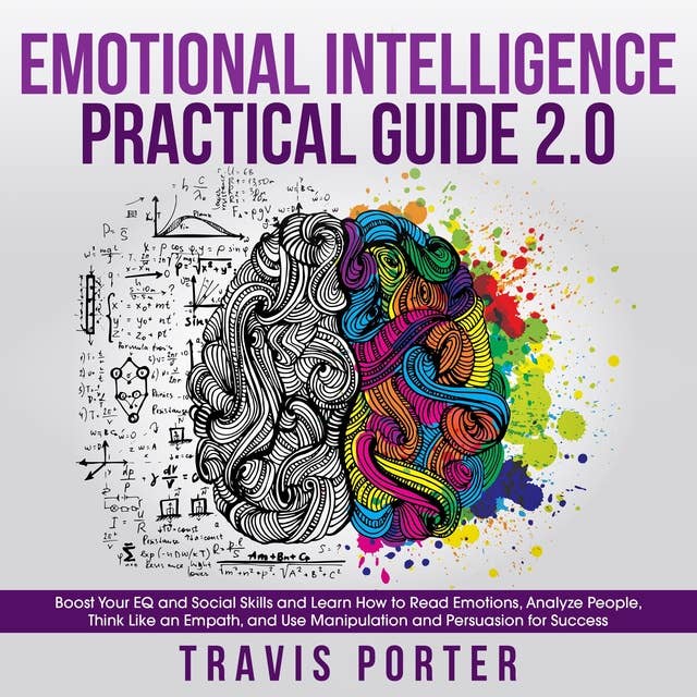Emotional Intelligence Practical Guide 2.0: Boost Your EQ and Social Skills and Learn How to Read Emotions, Read Emotions, Think Like an Empath, and Use Manipulation and Persuasion for Success