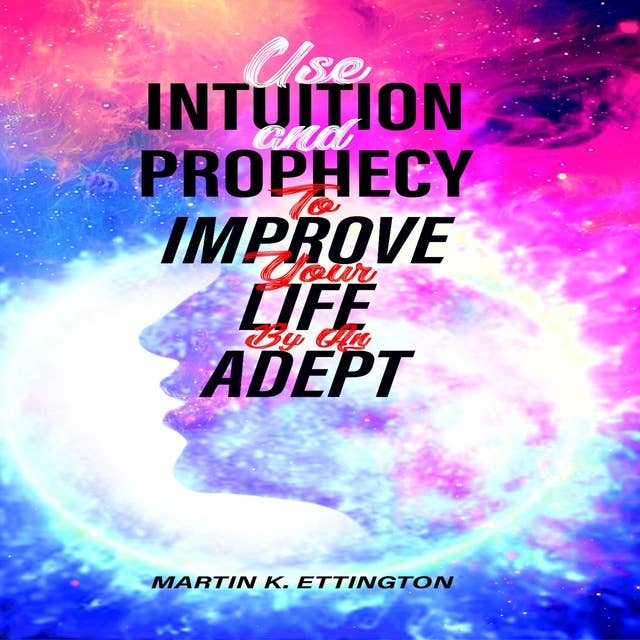 Use Intuition and Prophecy to Improve Your Life: By an Adept