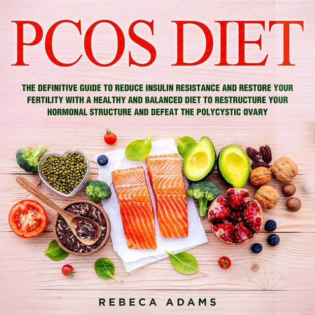 PCOS Diet: The definitive guide to reduce insulin resistance and restore your fertility with a healthy and balanced diet to restructure your hormonal structure and defeat the polycystic ovary