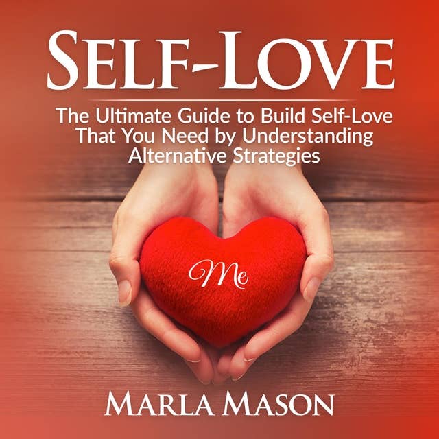 Self-Love: The Ultimate Guide to Build Self-Love That You Need by Understanding Alternative Strategies