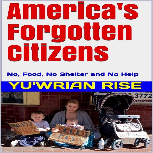 America's Forgotten Citizens: No Food, No Shelter and No Help