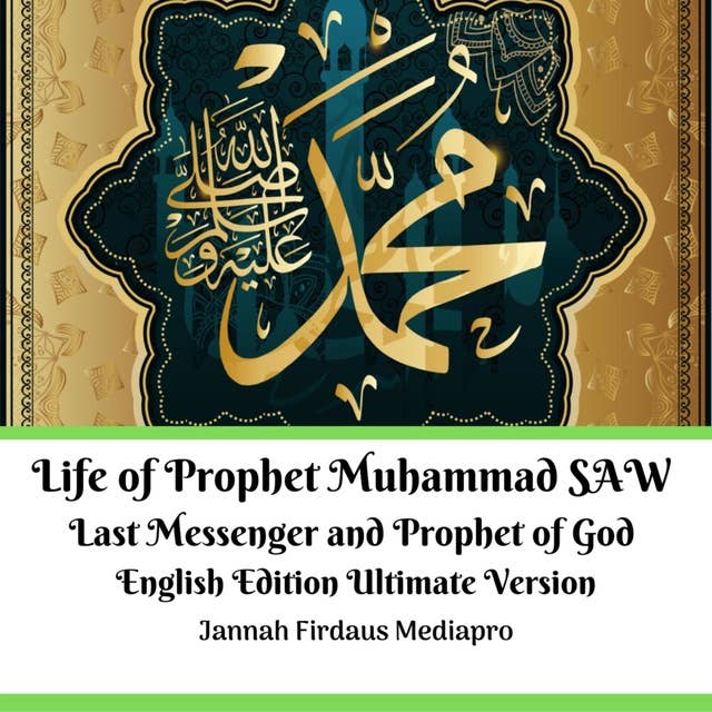 Life of Prophet Muhammad SAW: Last Messenger and Prophet of God