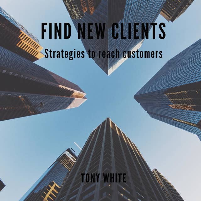 Find New Clients: Strategies to Reach Customers
