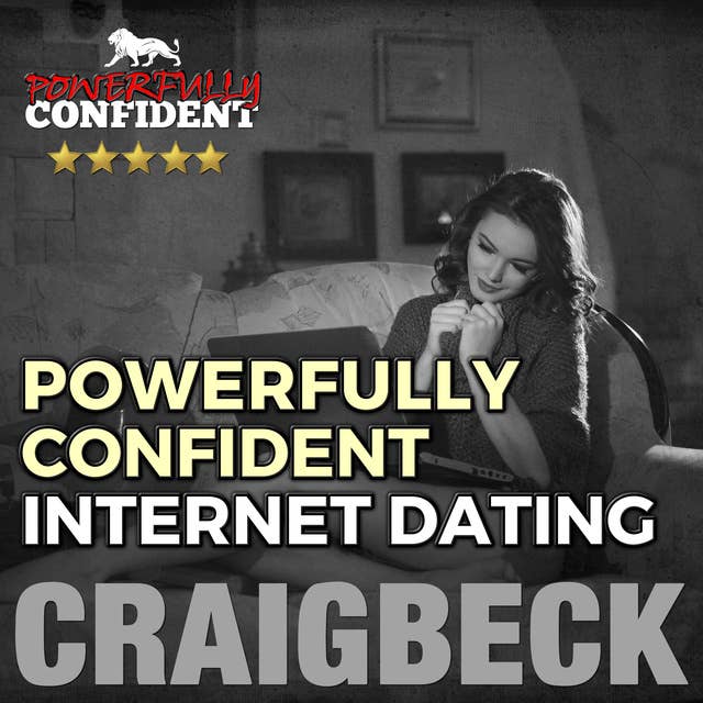 Powerfully Confident Internet Dating - Be the Guy That Women Want to Meet Online