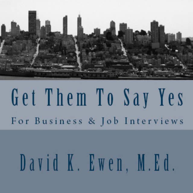 Get Them To Say Yes - For Business & Job Interviews