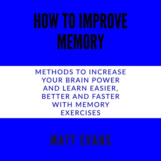 How to improve memory Methods to increase your brain power and learn easier, better and faster with memory exercises.