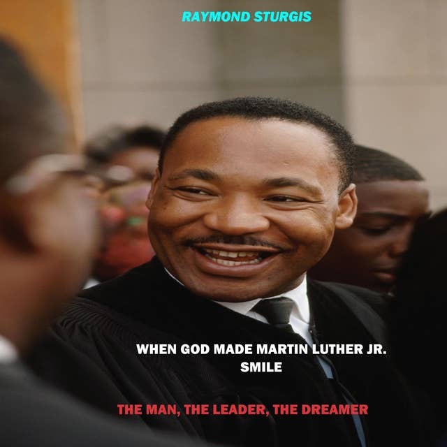 When God Made Martin Luther King Jr. Smile: The Man, The Leader, The Dreamer