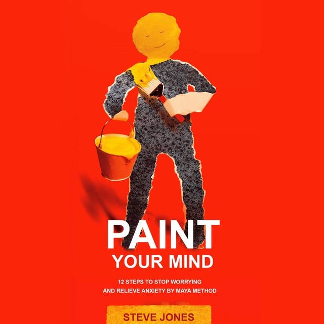 Paint Your Mind: 12 Steps to Stop Worrying and Relieve Anxiety by Maya Method